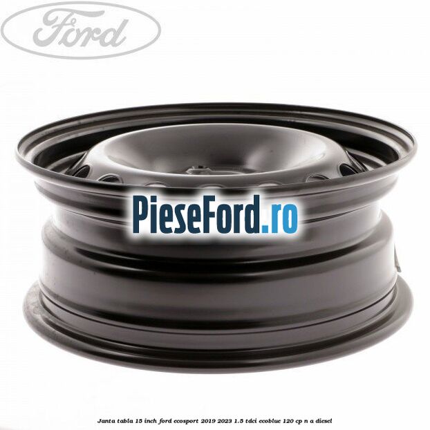 Janta tabla 15 inch Ford EcoSport 2019-2023 1.5 TDCi EcoBlue 120 cp Janta tabla 15 inch Ford EcoSport 2019-2023 1.5 TDCi EcoBlue 120 cp n/a diesel