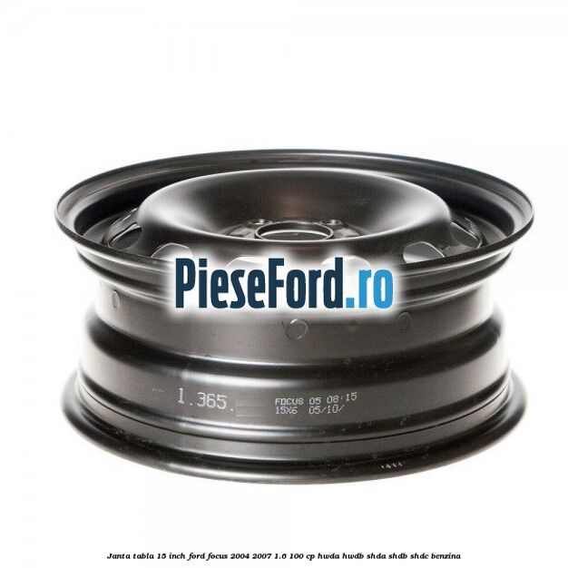 Janta tabla 15 inch Ford Focus 2004-2007 1.6 100 cp HWDA, HWDB, SHDA, SHDB, SHDC benzina