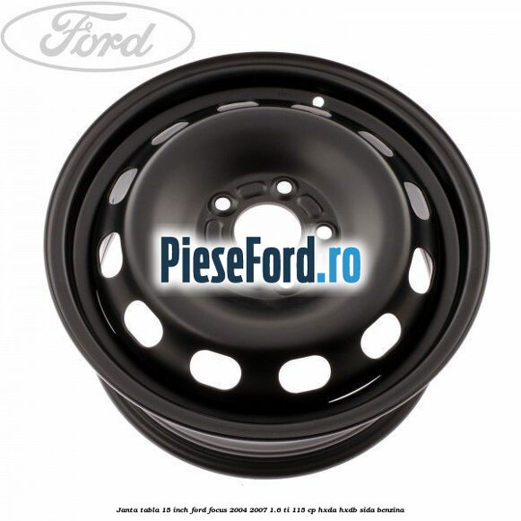 Janta tabla 15 inch Ford Focus 2004-2007 1.6 Ti 115 cp HXDA, HXDB, SIDA benzina