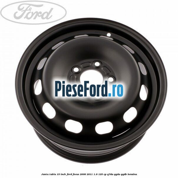 Janta tabla 15 inch Ford Focus 2008-2011 1.8 125 cp Q7DA, QQDA, QQDB benzina