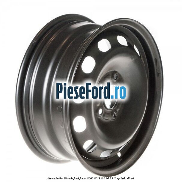 Janta tabla 15 inch Ford Focus 2008-2011 2.0 TDCi 110 cp IXDA diesel