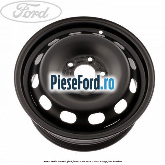 Janta tabla 15 inch Ford Focus 2008-2011 2.5 RS 305 cp JZDA benzina