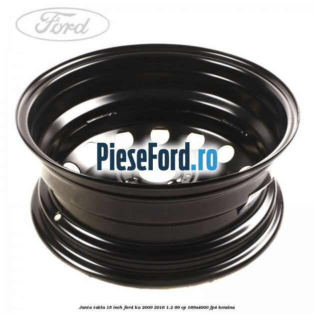 Janta tabla 15 inch Ford Ka 2009-2016 1.2 69 cp 169A4000, FP4 benzina