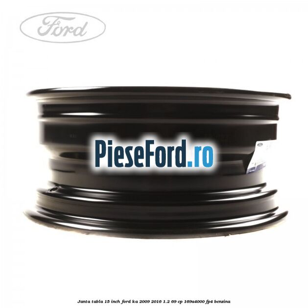 Janta tabla 15 inch Ford Ka 2009-2016 1.2 69 cp 169A4000, FP4 benzina