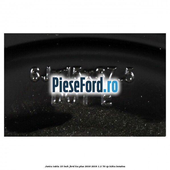 Janta tabla 15 inch Ford Ka plus 2016-2018 1.2 70 cp B2KA benzina