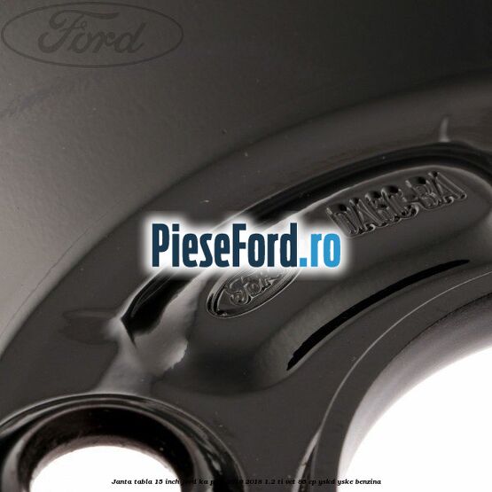 Janta tabla 15 inch Ford Ka plus 2016-2018 1.2 Ti-VCT 85 cp Janta tabla 15 inch Ford Ka plus 2016-2018 1.2 Ti-VCT 85 cp YSKD, YSKE benzina