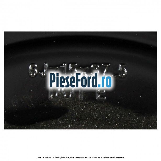 Janta tabla 15 inch Ford Ka plus 2019-2020 1.2 Ti 85 cp C12FDOS, ENBI benzina