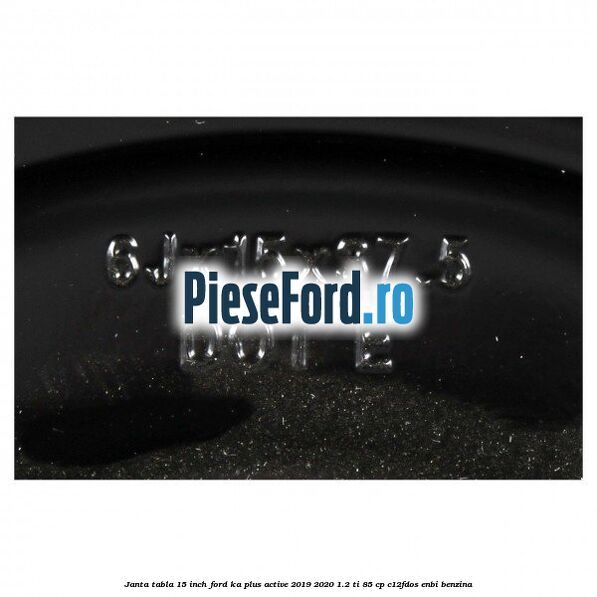 Janta tabla 15 inch Ford Ka plus Active 2019-2020 1.2 Ti 85 cp C12FDOS, ENBI benzina