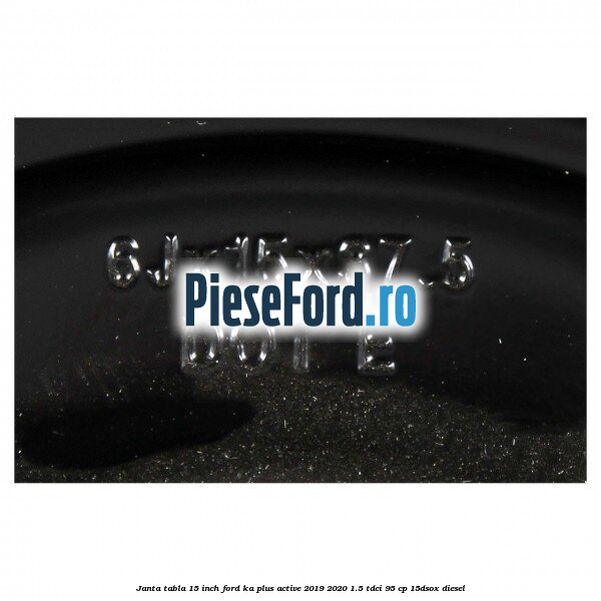 Janta tabla 15 inch Ford Ka plus Active 2019-2020 1.5 TDCI 95 cp 15DSOX diesel