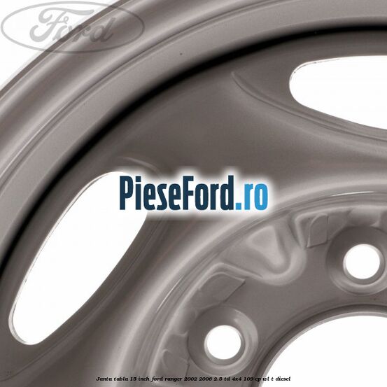 Janta tabla 15 inch Ford Ranger 2002-2006 2.5 TD 4x4 109 cp WL-T diesel
