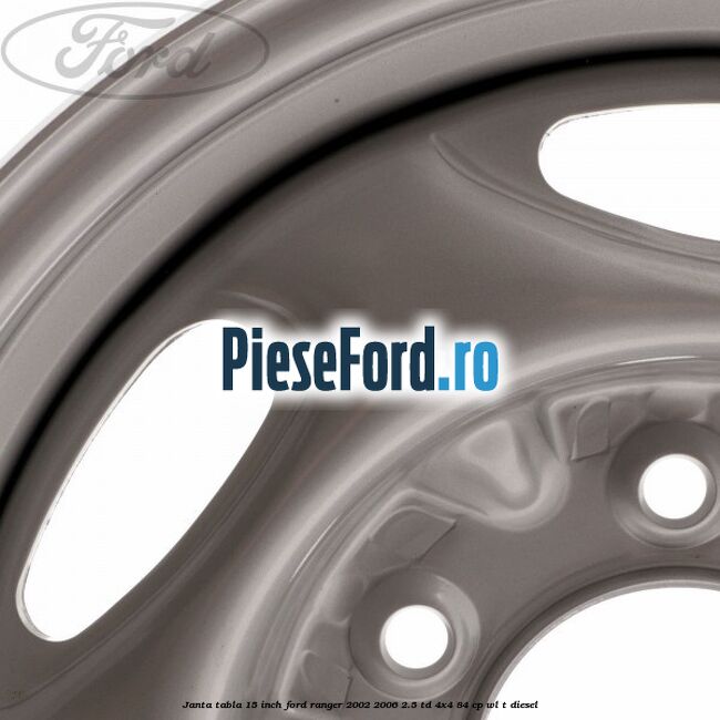 Janta tabla 15 inch Ford Ranger 2002-2006 2.5 TD 4x4 84 cp WL-T diesel