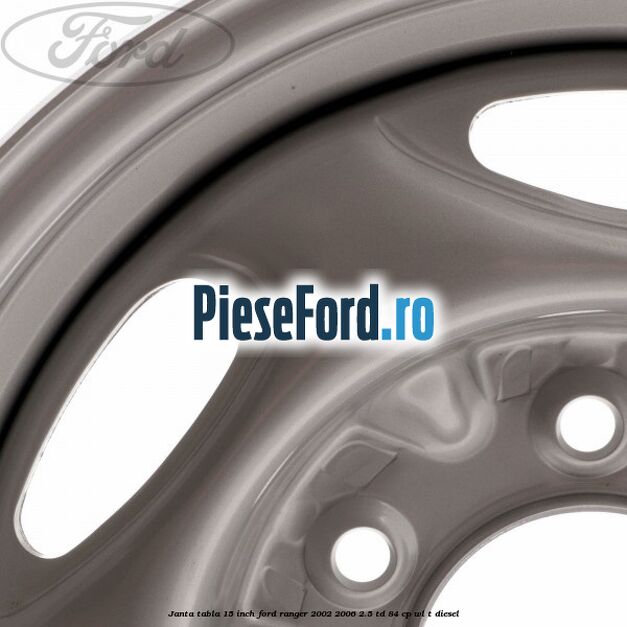 Janta tabla 15 inch Ford Ranger 2002-2006 2.5 TD 84 cp WL-T diesel