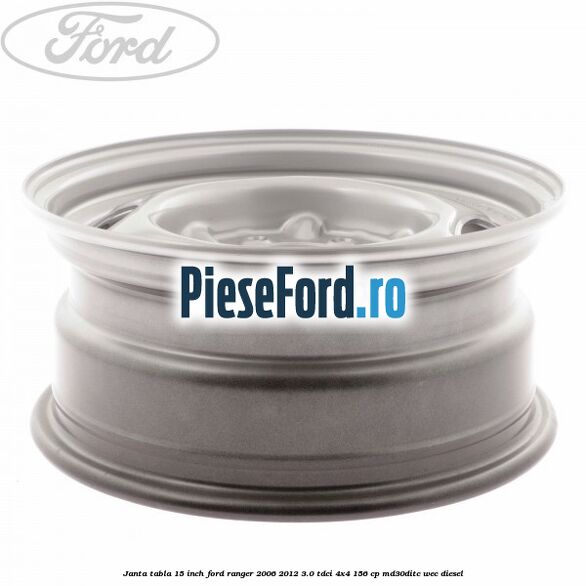 Janta tabla 15 inch Ford Ranger 2006-2012 3.0 TDCi 4x4 156 cp Janta tabla 15 inch Ford Ranger 2006-2012 3.0 TDCi 4x4 156 cp MD30DITC, WEC diesel