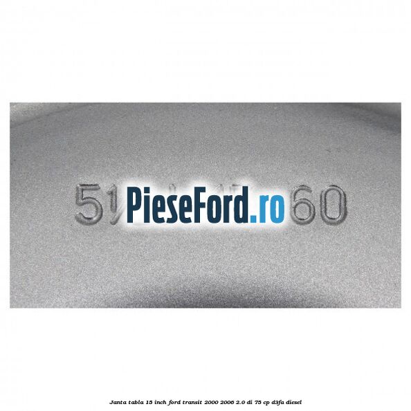 Janta tabla 15 inch Ford Transit 2000-2006 2.0 DI 75 cp D3FA diesel