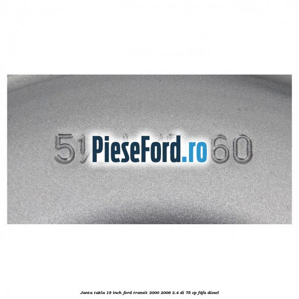Janta tabla 15 inch Ford Transit 2000-2006 2.4 DI 75 cp F4FA diesel