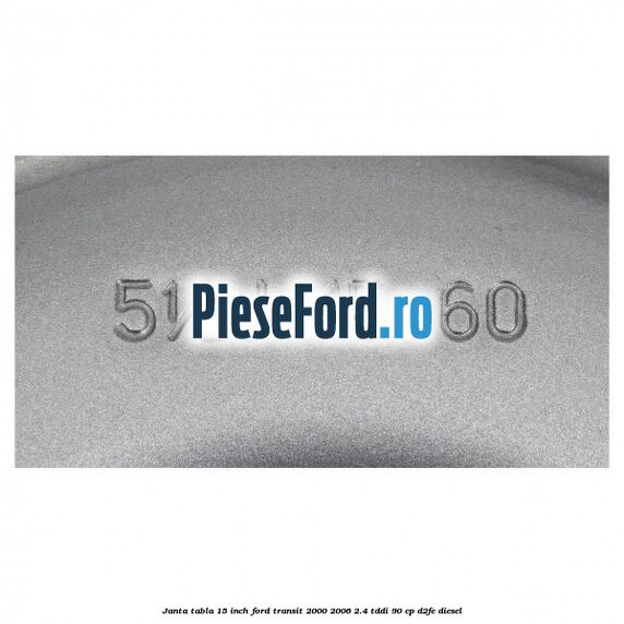 Janta tabla 15 inch Ford Transit 2000-2006 2.4 TDdi 90 cp Janta tabla 15 inch Ford Transit 2000-2006 2.4 TDdi 90 cp D2FE diesel
