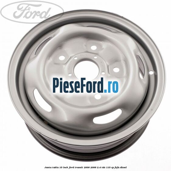 Janta tabla 15 inch Ford Transit 2000-2006 2.4 TDE 115 cp FXFA diesel