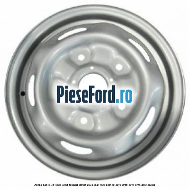 Janta tabla 15 inch Ford Transit 2006-2014 2.2 TDCi 100 cp DRFA, DRFB, DRFC, DRFD, DRFE diesel