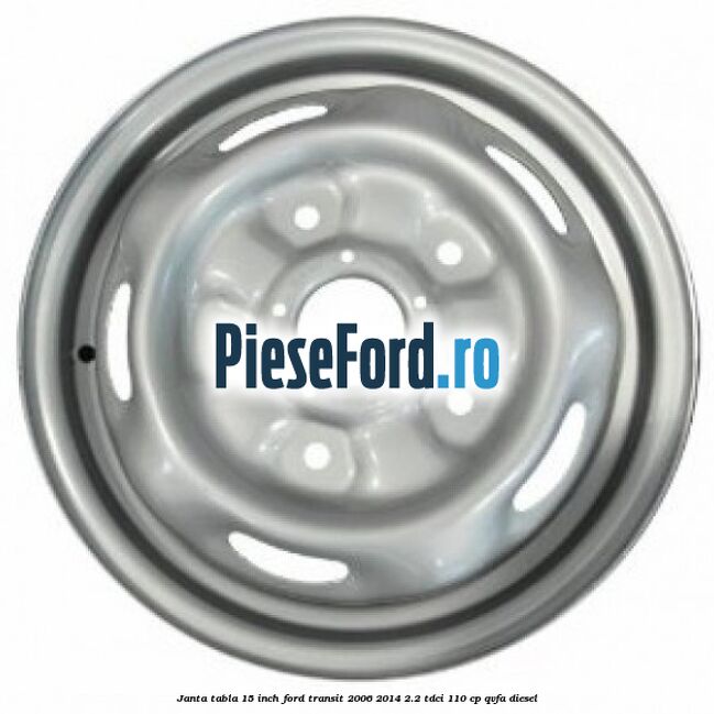Janta tabla 15 inch Ford Transit 2006-2014 2.2 TDCi 110 cp QVFA diesel