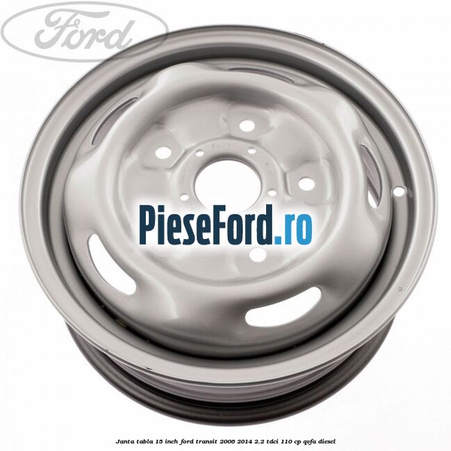 Janta tabla 15 inch Ford Transit 2006-2014 2.2 TDCi 110 cp QVFA diesel