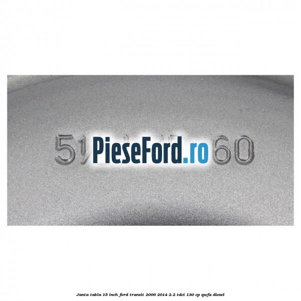 Janta tabla 15 inch Ford Transit 2006-2014 2.2 TDCi 130 cp Janta tabla 15 inch Ford Transit 2006-2014 2.2 TDCi 130 cp QWFA diesel