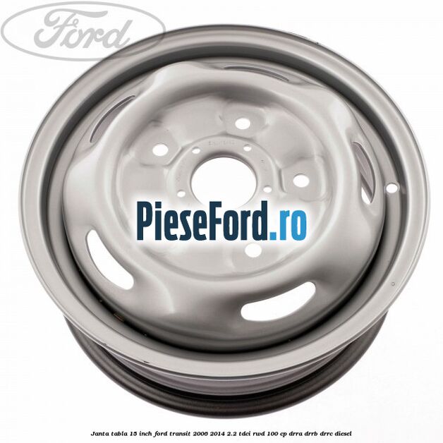 Janta tabla 15 inch Ford Transit 2006-2014 2.2 TDCi RWD 100 cp DRRA, DRRB, DRRC diesel