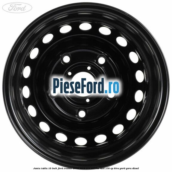 Janta tabla 15 inch Ford Transit 2014-2018 2.0 EcoBlue 4x4 170 cp Janta tabla 15 inch Ford Transit 2014-2018 2.0 EcoBlue 4x4 170 cp BLRA, YNR6, YNRA diesel