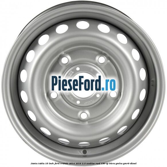 Janta tabla 15 inch Ford Transit 2014-2018 2.0 EcoBlue RWD 130 cp BKRA, YMHA, YMR6 diesel