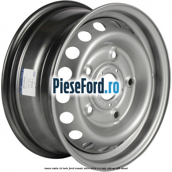 Janta tabla 15 inch Ford Transit 2014-2018 2.2 TDCi 155 cp CVF5 diesel