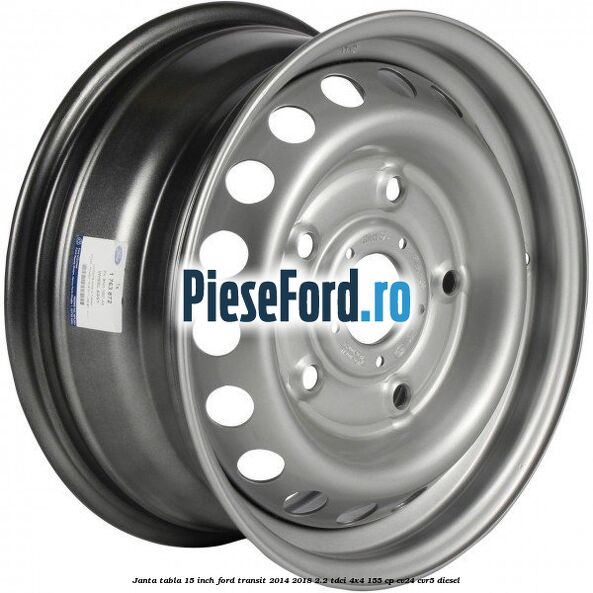 Janta tabla 15 inch Ford Transit 2014-2018 2.2 TDCi 4x4 155 cp CV24, CVR5 diesel