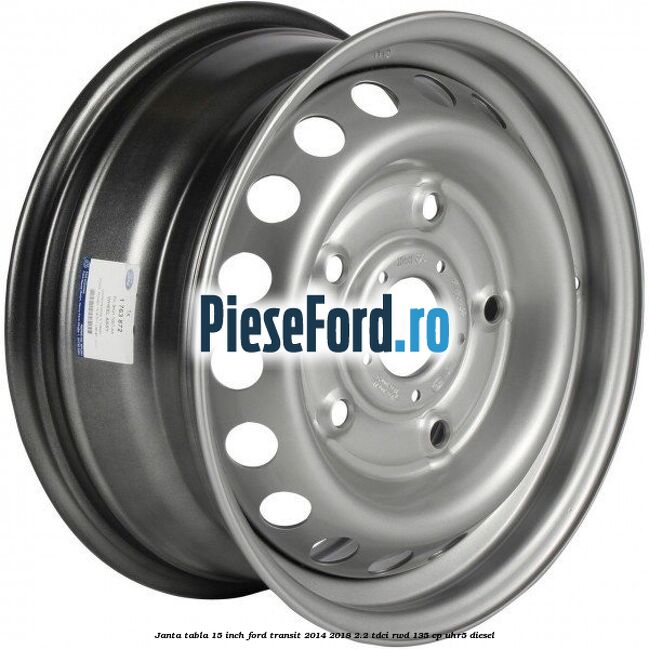 Janta tabla 15 inch Ford Transit 2014-2018 2.2 TDCi RWD 135 cp UHR5 diesel