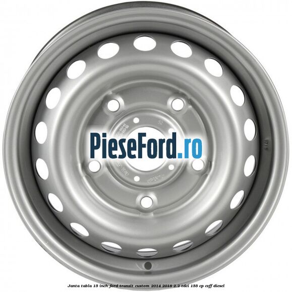 Janta tabla 15 inch Ford Transit Custom 2014-2018 2.2 TDCi 155 cp CVFF diesel