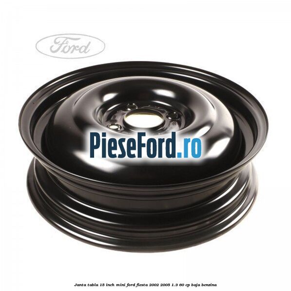 Janta tabla 15 inch, mini Ford Fiesta 2002-2005 1.3 60 cp BAJA benzina