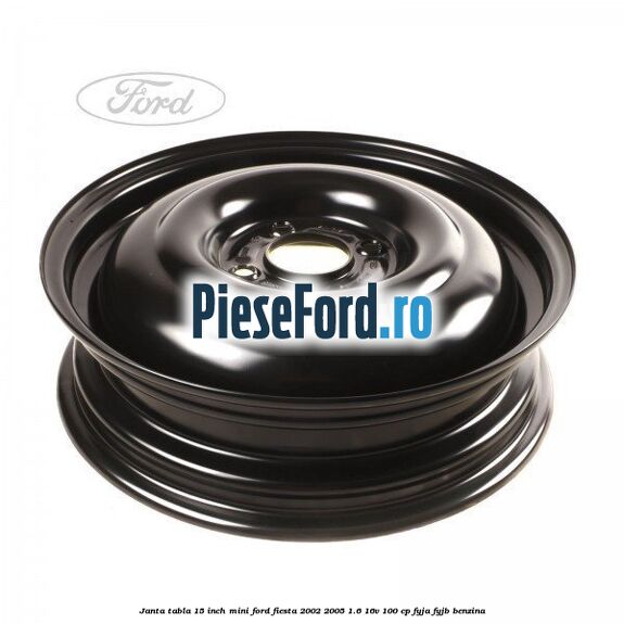 Janta tabla 15 inch, mini Ford Fiesta 2002-2005 1.6 16V 100 cp FYJA, FYJB benzina