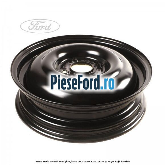 Janta tabla 15 inch, mini Ford Fiesta 2005-2008 1.25 16V 70 cp M7JA, M7JB benzina