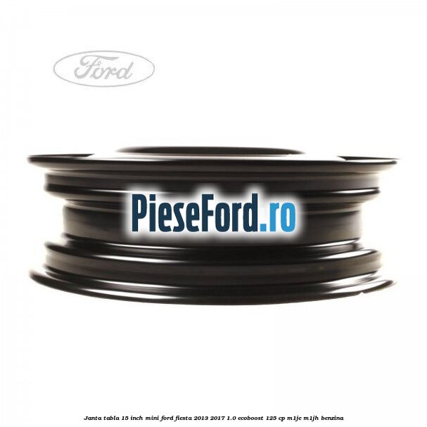 Janta tabla 15 inch, mini Ford Fiesta 2013-2017 1.0 EcoBoost 125 cp M1JE, M1JH benzina