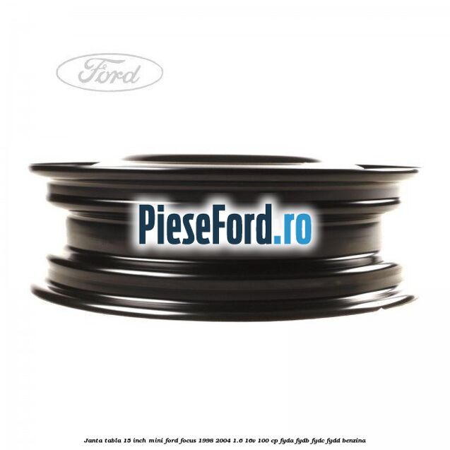 Janta tabla 15 inch, mini Ford Focus 1998-2004 1.6 16V 100 cp FYDA, FYDB, FYDC, FYDD benzina