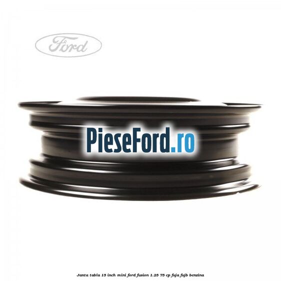 Janta tabla 15 inch, mini Ford Fusion 1.25 75 cp FUJA, FUJB benzina