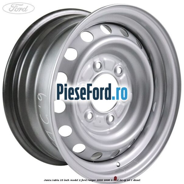 Janta tabla 15 inch model 2 Ford Ranger 2002-2006 2.5 TD 84 cp WL-T diesel