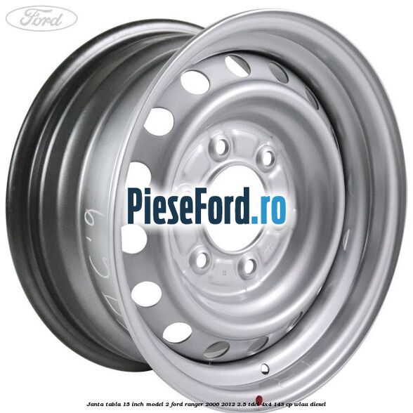 Janta tabla 15 inch model 2 Ford Ranger 2006-2012 2.5 TDCi 4x4 143 cp WLAA diesel