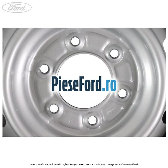 Janta tabla 15 inch model 2 Ford Ranger 2006-2012 3.0 TDCi 4x4 156 cp Janta tabla 15 inch model 2 Ford Ranger 2006-2012 3.0 TDCi 4x4 156 cp MD30DITC, WEC diesel