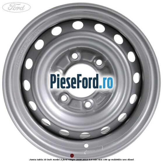Janta tabla 15 inch model 2 Ford Ranger 2006-2012 3.0 TDCi 4x4 156 cp Janta tabla 15 inch model 2 Ford Ranger 2006-2012 3.0 TDCi 4x4 156 cp MD30DITC, WEC diesel