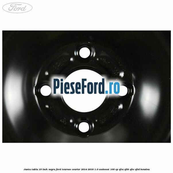Janta tabla 15 inch negru Ford Tourneo Courier 2014-2018 1.0 EcoBoost 100 cp SFCA, SFCB, SFCC, SFCD benzina