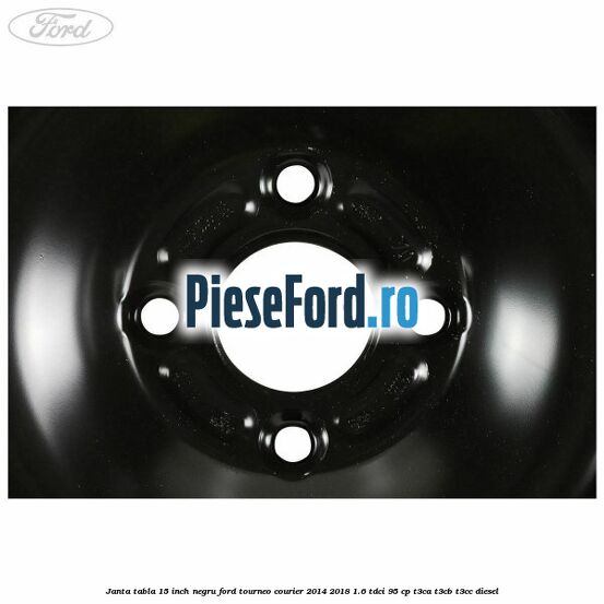 Janta tabla 15 inch negru Ford Tourneo Courier 2014-2018 1.6 TDCi 95 cp T3CA, T3CB, T3CC diesel