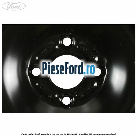 Janta tabla 15 inch negru Ford Tourneo Courier 2019-2023 1.5 EcoBlue 100 cp XXCA, XXCB, XXCC diesel