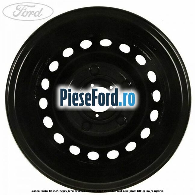 Janta tabla 15 inch negru Ford Tourneo Custom 2019-2023 1.0 EcoBoost PHEV 125 cp M1FA Hybrid