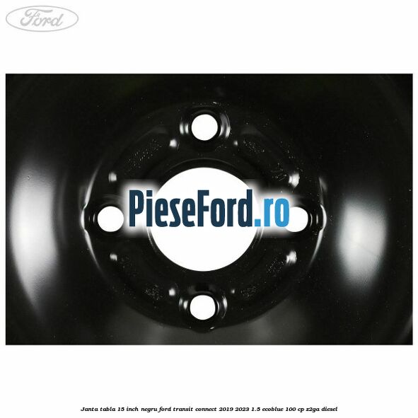 Janta tabla 15 inch negru Ford Transit Connect 2019-2023 1.5 EcoBlue 100 cp Z2GA diesel