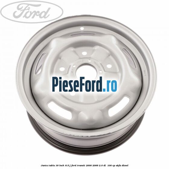 Janta tabla 16 inch 6.5 J Ford Transit 2000-2006 2.0 DI 100 cp Janta tabla 16 inch 6.5 J Ford Transit 2000-2006 2.0 DI 100 cp ABFA diesel