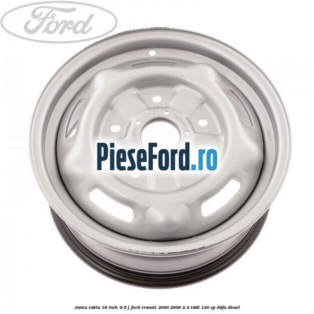 Janta tabla 16 inch 6.5 J Ford Transit 2000-2006 2.4 TDdi 120 cp D4FA diesel