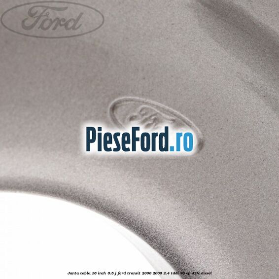 Janta tabla 16 inch 6.5 J Ford Transit 2000-2006 2.4 TDdi 90 cp D2FE diesel